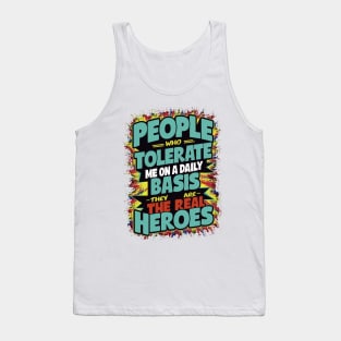 People Who Tolerate Me On A Daily Basis Are The Real Heroes Tank Top